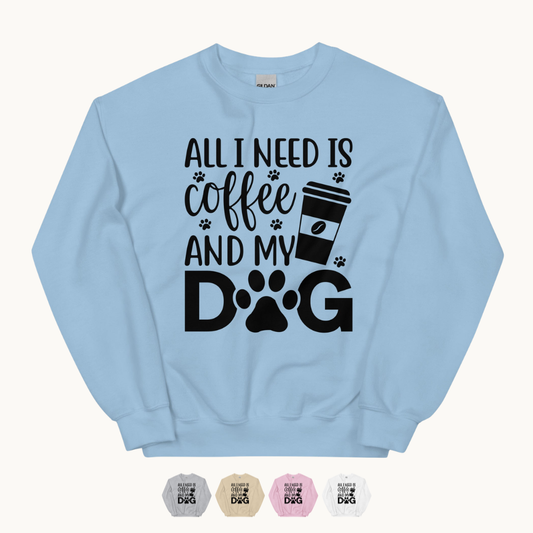 All I Need is Coffee and My Dog Sweatshirt
