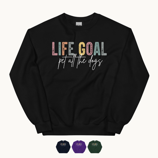 Life Goal: Pet All The Dogs Sweatshirt