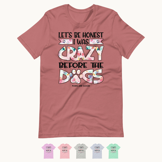 Let's Be Honest I Was Crazy Before The Dogs T-Shirt