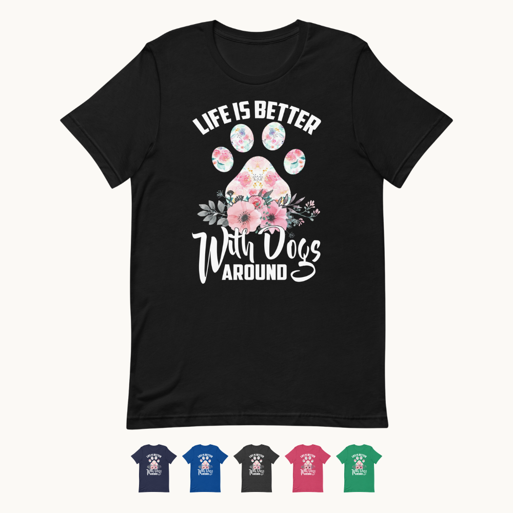 Life is Better with Dogs Around T-Shirt