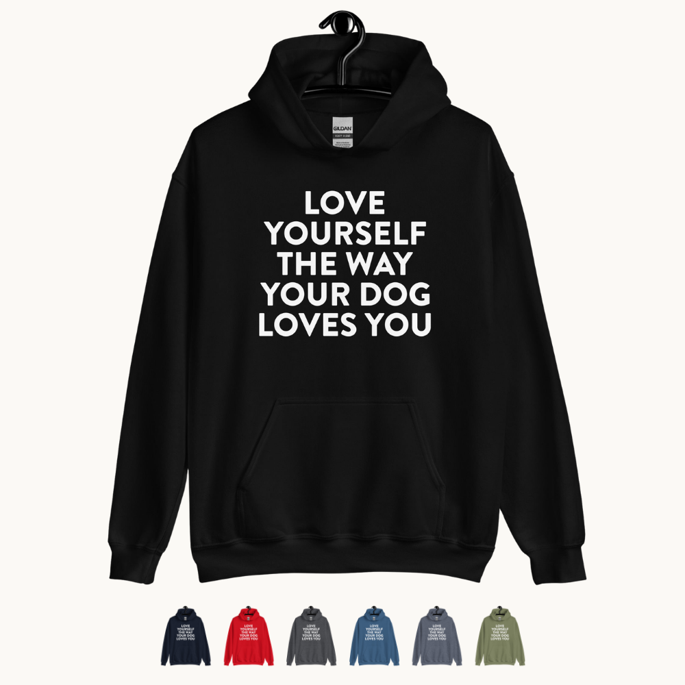 Love Yourself The Way Your Dog Loves You Unisex Hoodie